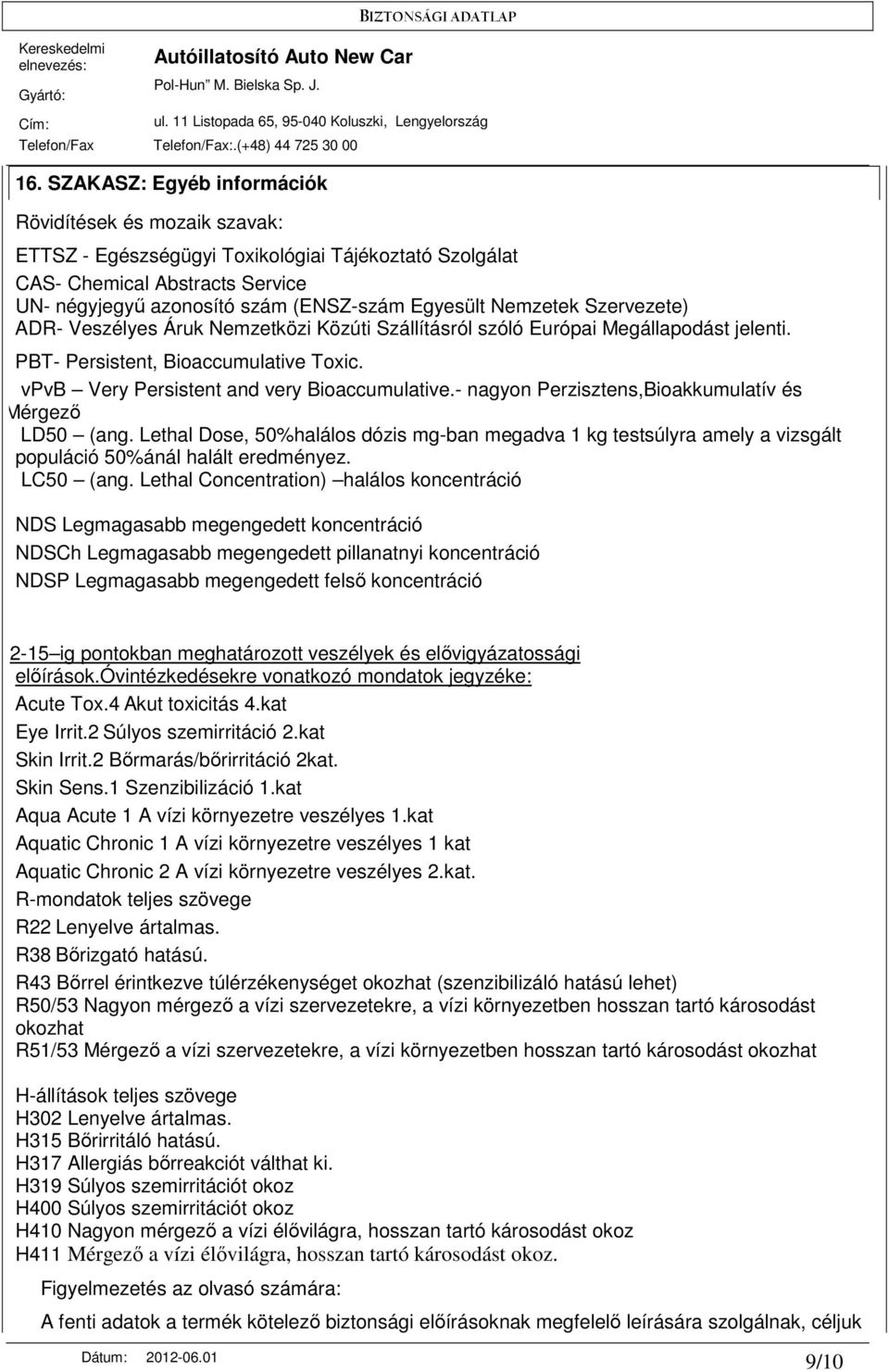 - nagyon Perzisztens,Bioakkumulatív és Mérgezı LD50 (ang. Lethal Dose, 50%halálos dózis mg-ban megadva 1 kg testsúlyra amely a vizsgált populáció 50%ánál halált eredményez. LC50 (ang.