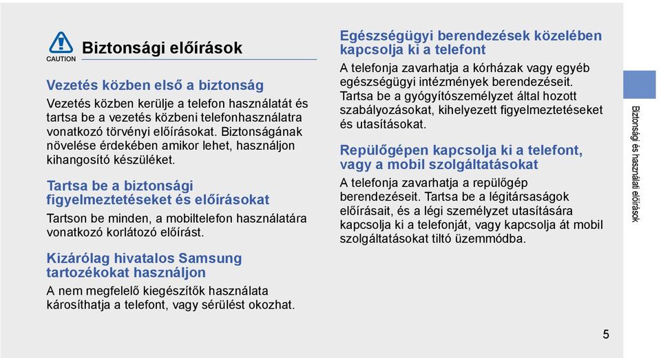 Tartsa be a biztonsági figyelmeztetéseket és előírásokat Tartson be minden, a mobiltelefon használatára vonatkozó korlátozó előírást.