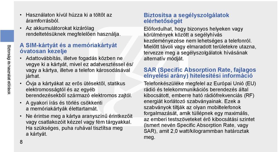 Óvja a kártyákat az erős ütésektől, statikus elektromosságtól és az egyéb berendezésekből származó elektromos zajtól. A gyakori írás és törlés csökkenti a memóriakártyák élettartamát.