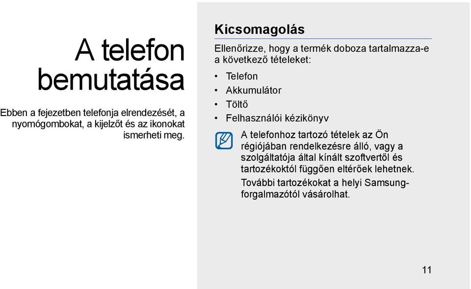 Felhasználói kézikönyv A telefonhoz tartozó tételek az Ön régiójában rendelkezésre álló, vagy a szolgáltatója által