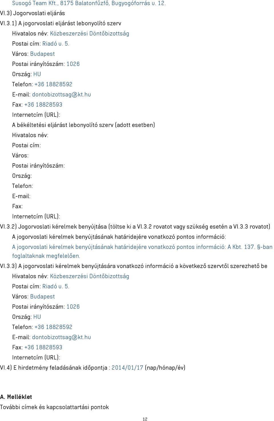 hu Fax: +36 18828593 Internetcím (URL): A békéltetési eljárást lebonyolító szerv (adott esetben) Hivatalos név: Postai cím: Város: Postai irányítószám: Ország: Telefon: E-mail: Fax: Internetcím