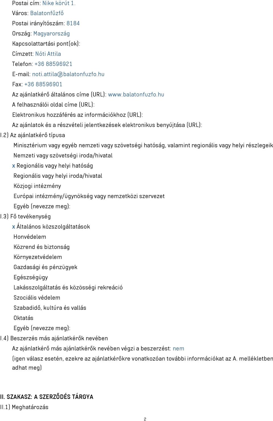 hu A felhasználói oldal címe (URL): Elektronikus hozzáférés az információkhoz (URL): Az ajánlatok és a részvételi jelentkezések elektronikus benyújtása (URL): I.