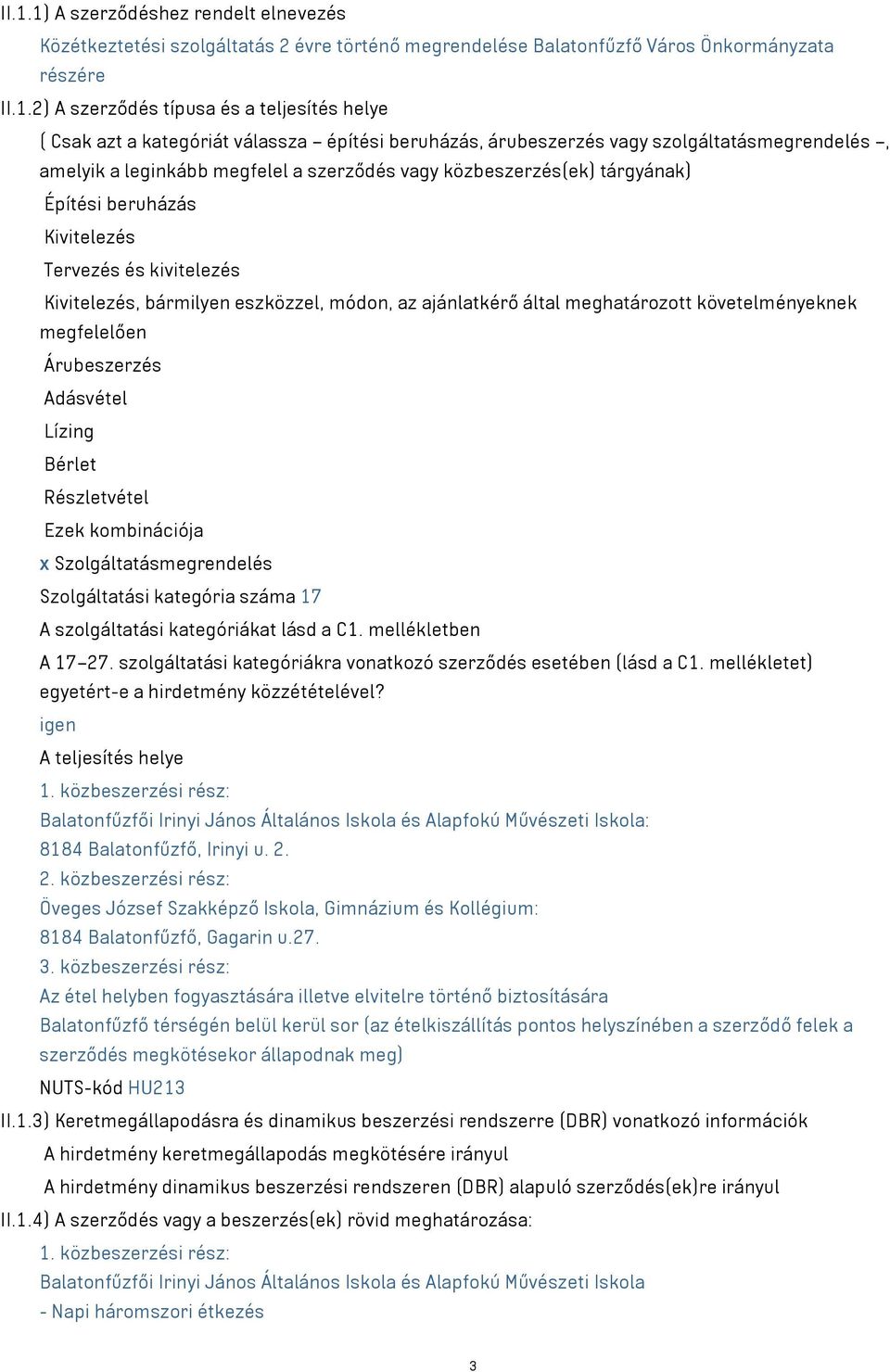 kivitelezés Kivitelezés, bármilyen eszközzel, módon, az ajánlatkérő által meghatározott követelményeknek megfelelően Árubeszerzés Adásvétel Lízing Bérlet Részletvétel Ezek kombinációja x