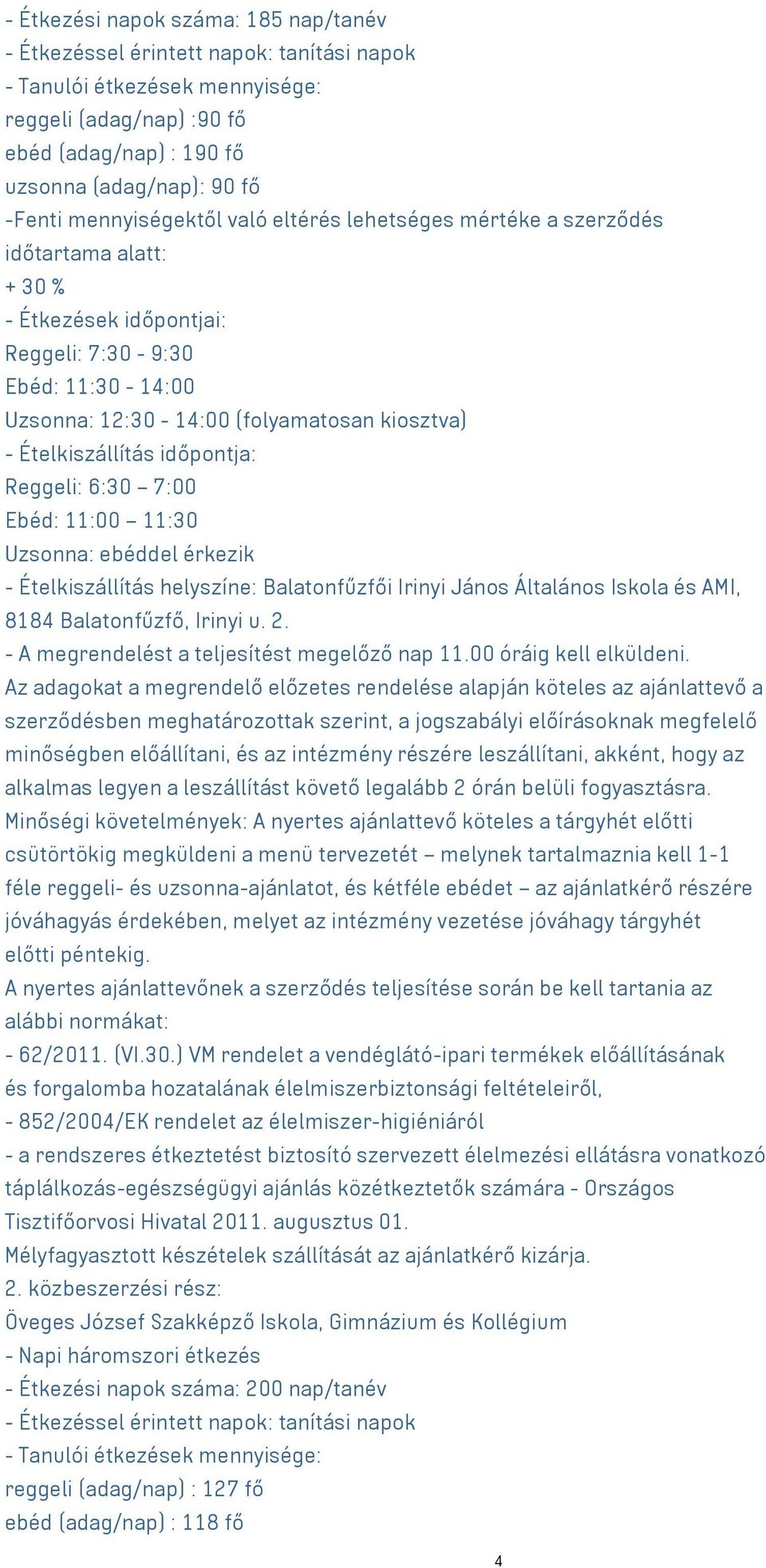 Ételkiszállítás időpontja: Reggeli: 6:30 7:00 Ebéd: 11:00 11:30 Uzsonna: ebéddel érkezik - Ételkiszállítás helyszíne: Balatonfűzfői Irinyi János Általános Iskola és AMI, 8184 Balatonfűzfő, Irinyi u.