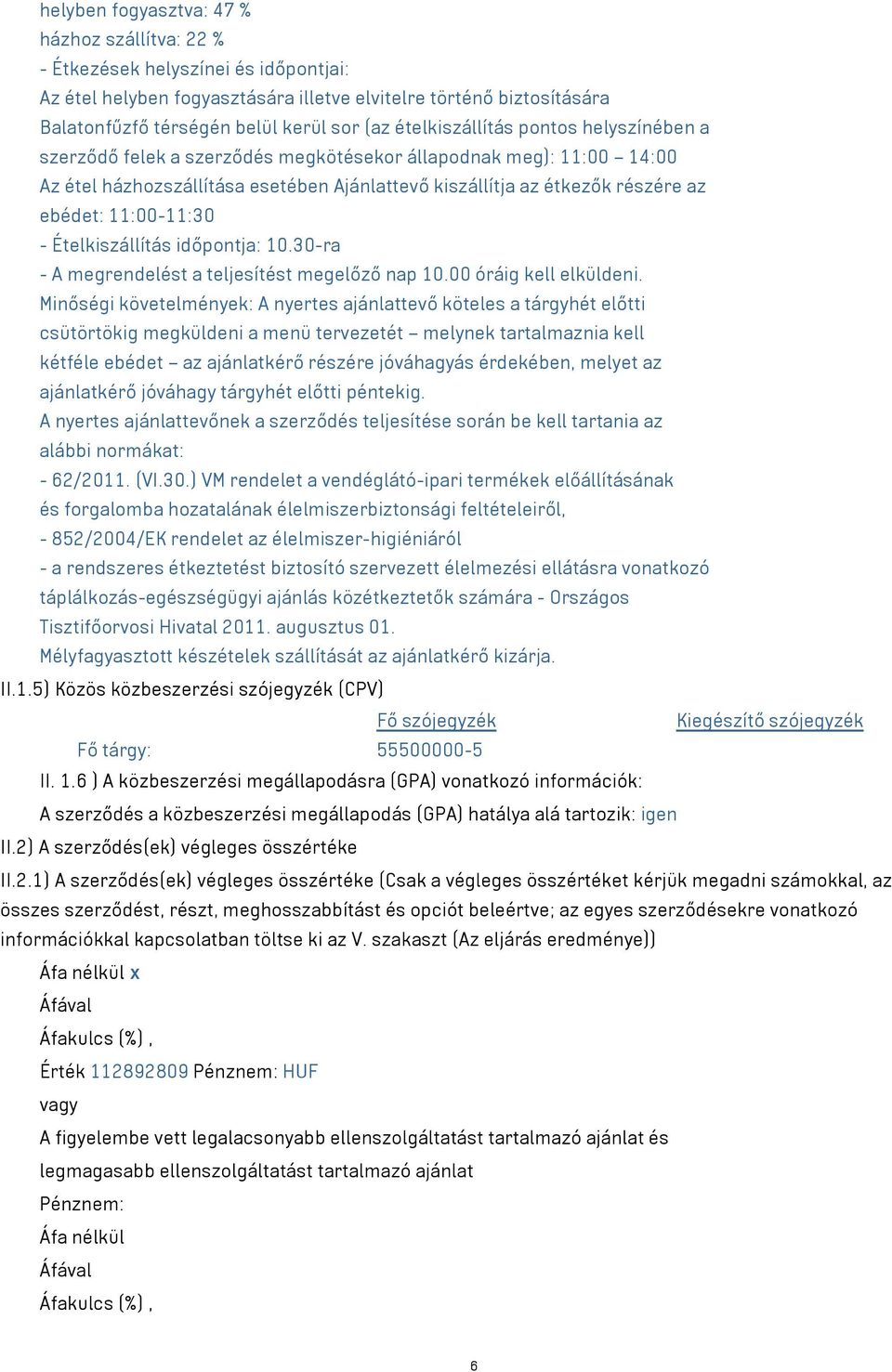 11:00-11:30 - Ételkiszállítás időpontja: 10.30-ra - A megrendelést a teljesítést megelőző nap 10.00 óráig kell elküldeni.