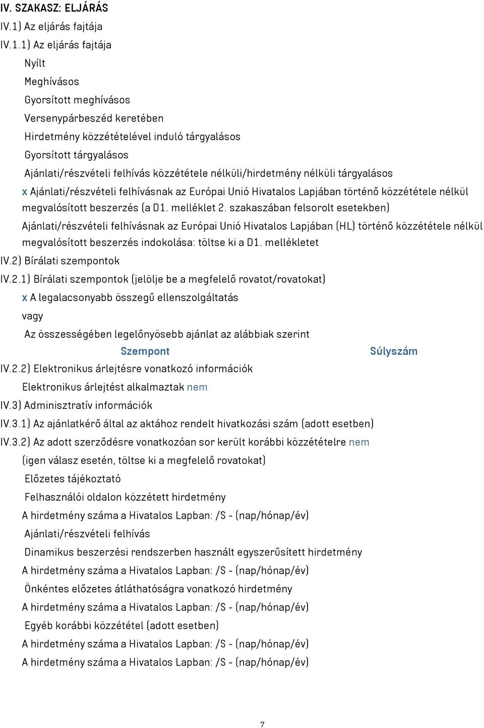1) Az eljárás fajtája Nyílt Meghívásos Gyorsított meghívásos Versenypárbeszéd keretében Hirdetmény közzétételével induló tárgyalásos Gyorsított tárgyalásos Ajánlati/részvételi felhívás közzététele