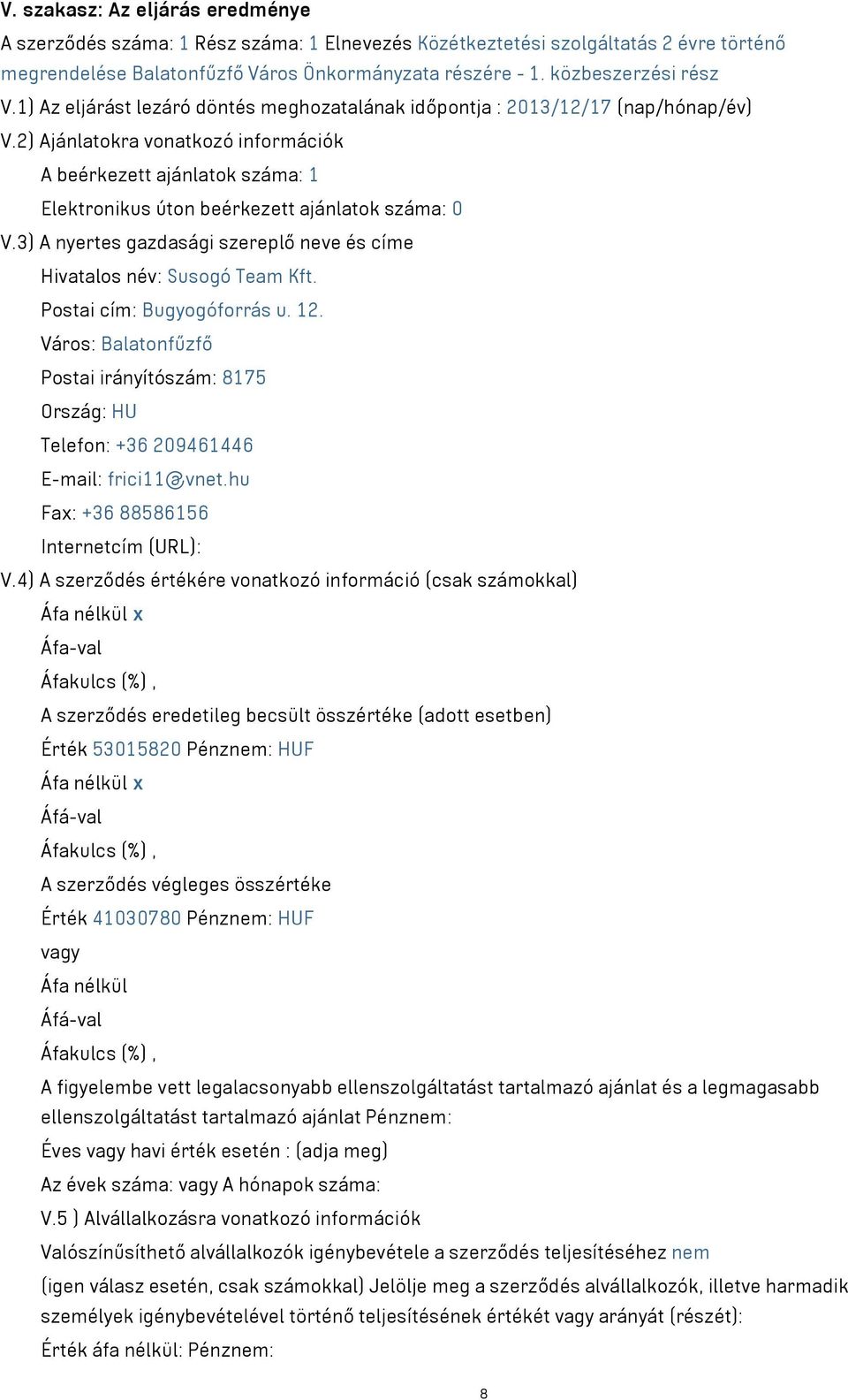 2) Ajánlatokra vonatkozó információk A beérkezett ajánlatok száma: 1 Elektronikus úton beérkezett ajánlatok száma: 0 V.3) A nyertes gazdasági szereplő neve és címe Hivatalos név: Susogó Team Kft.