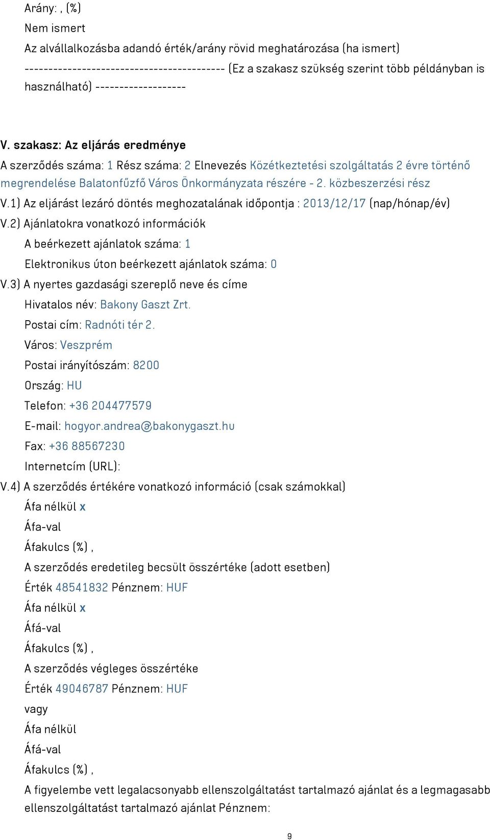 közbeszerzési rész V.1) Az eljárást lezáró döntés meghozatalának időpontja : 2013/12/17 (nap/hónap/év) V.