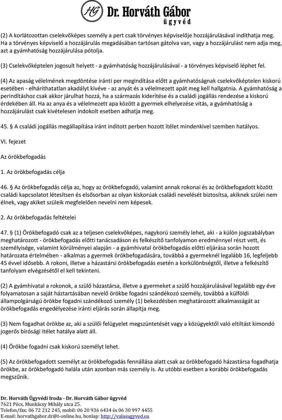 (3) Cselekvőképtelen jogosult helyett - a gyámhatóság hozzájárulásával - a törvényes képviselő léphet fel.