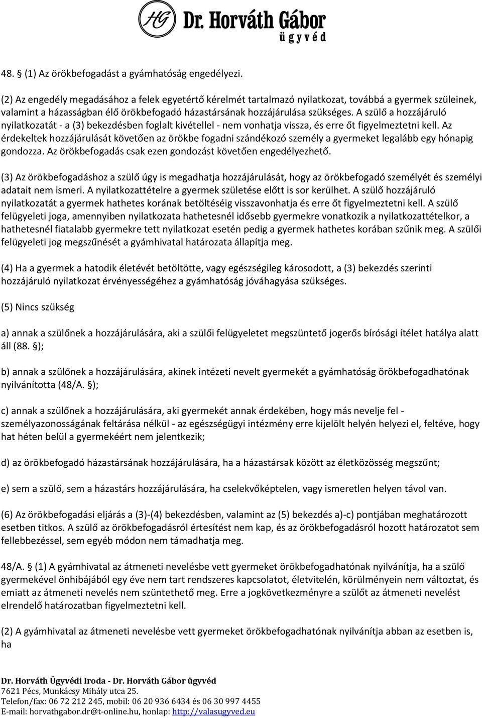 A szülő a hozzájáruló nyilatkozatát - a (3) bekezdésben foglalt kivétellel - nem vonhatja vissza, és erre őt figyelmeztetni kell.