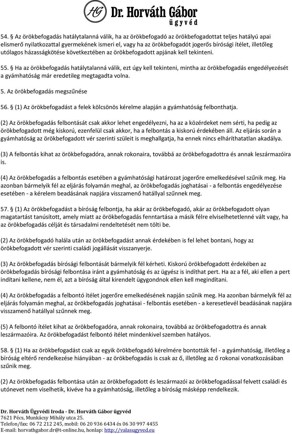 Ha az örökbefogadás hatálytalanná válik, ezt úgy kell tekinteni, mintha az örökbefogadás engedélyezését a gyámhatóság már eredetileg megtagadta volna. 5. Az örökbefogadás megszűnése 56.