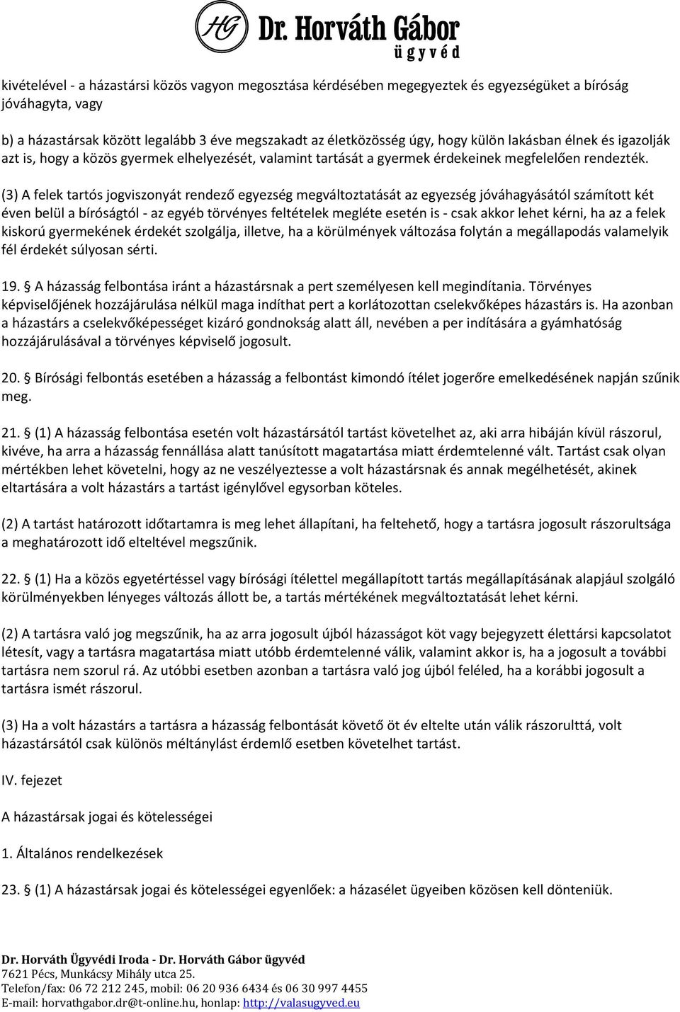 (3) A felek tartós jogviszonyát rendező egyezség megváltoztatását az egyezség jóváhagyásától számított két éven belül a bíróságtól - az egyéb törvényes feltételek megléte esetén is - csak akkor lehet