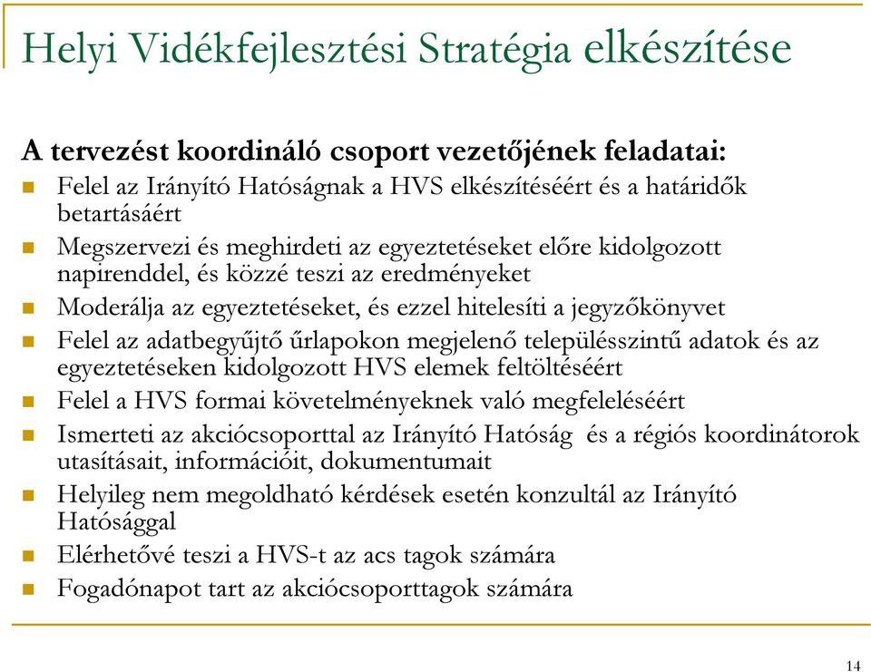 településszintű adatok és az egyeztetéseken kidolgozott HVS elemek feltöltéséért Felel a HVS formai követelményeknek való megfeleléséért Ismerteti az akciócsoporttal az Irányító Hatóság és a régiós