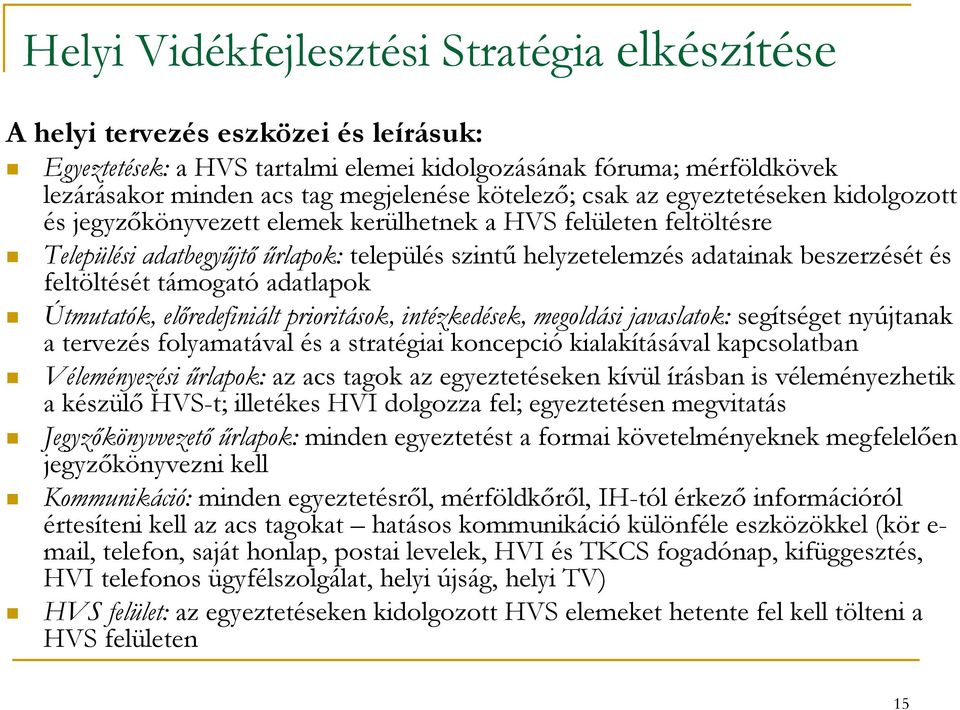 és feltöltését támogató adatlapok Útmutatók, előredefiniált prioritások, intézkedések, megoldási javaslatok: segítséget nyújtanak a tervezés folyamatával és a stratégiai koncepció kialakításával