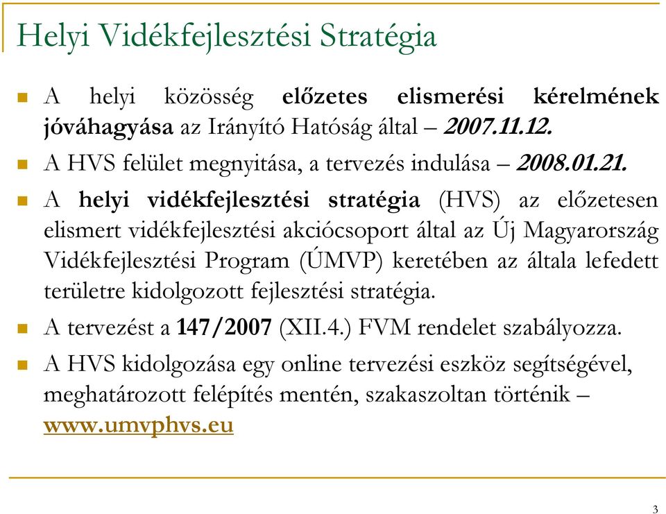 A helyi vidékfejlesztési stratégia (HVS) az előzetesen elismert vidékfejlesztési akciócsoport által az Új Magyarország Vidékfejlesztési Program (ÚMVP)