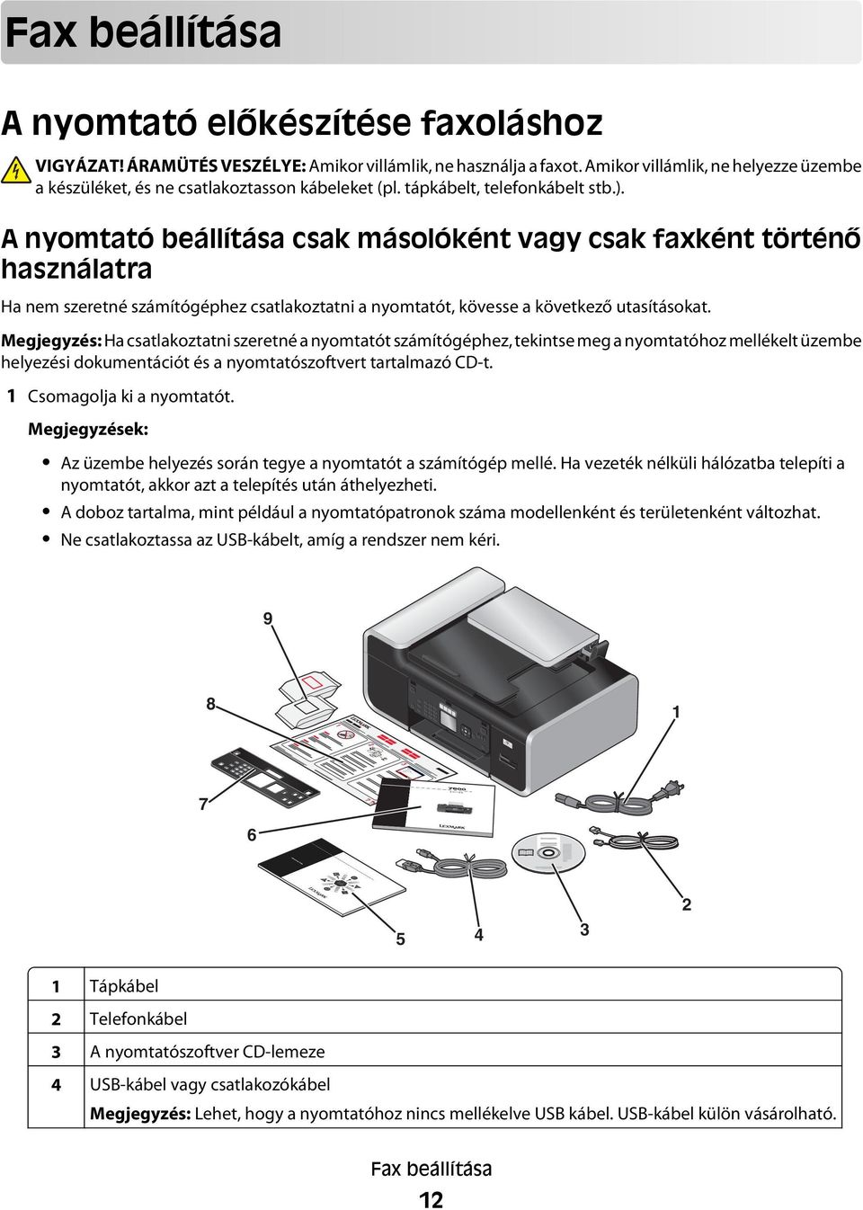 A nyomtató beállítása csak másolóként vagy csak faxként történő használatra Ha nem szeretné számítógéphez csatlakoztatni a nyomtatót, kövesse a következő utasításokat.