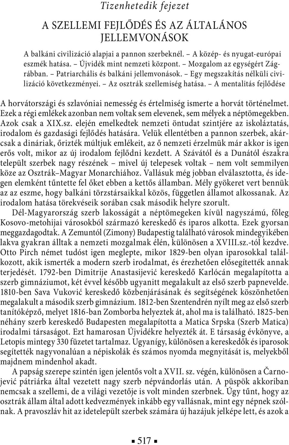 A mentalitás fejlődése A horvátországi és szlavóniai nemesség és értelmiség ismerte a horvát történelmet. Ezek a régi emlékek azonban nem voltak sem elevenek, sem mélyek a néptömegekben.