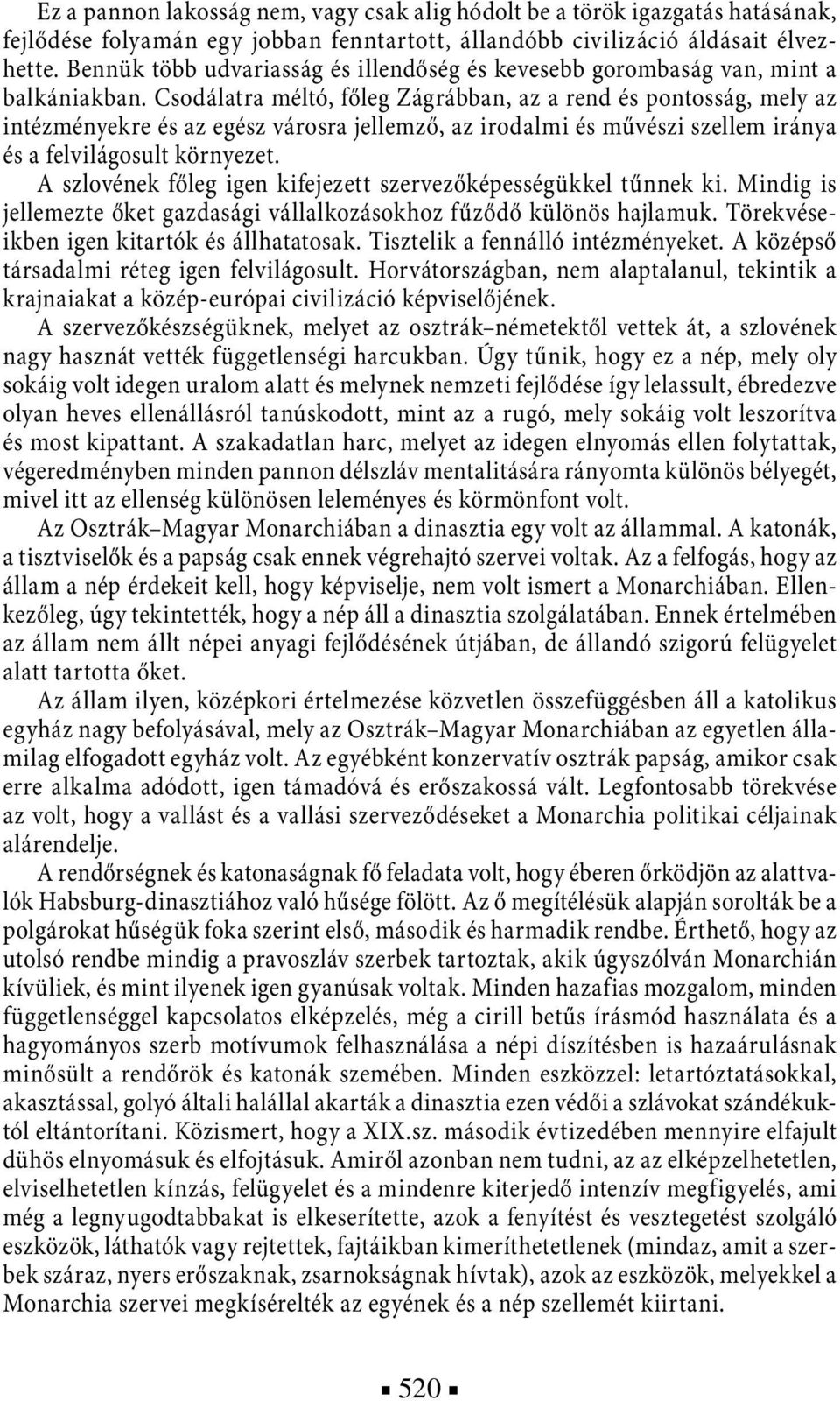 Csodálatra méltó, főleg Zágrábban, az a rend és pontosság, mely az intézményekre és az egész városra jellemző, az irodalmi és művészi szellem iránya és a felvilágosult környezet.