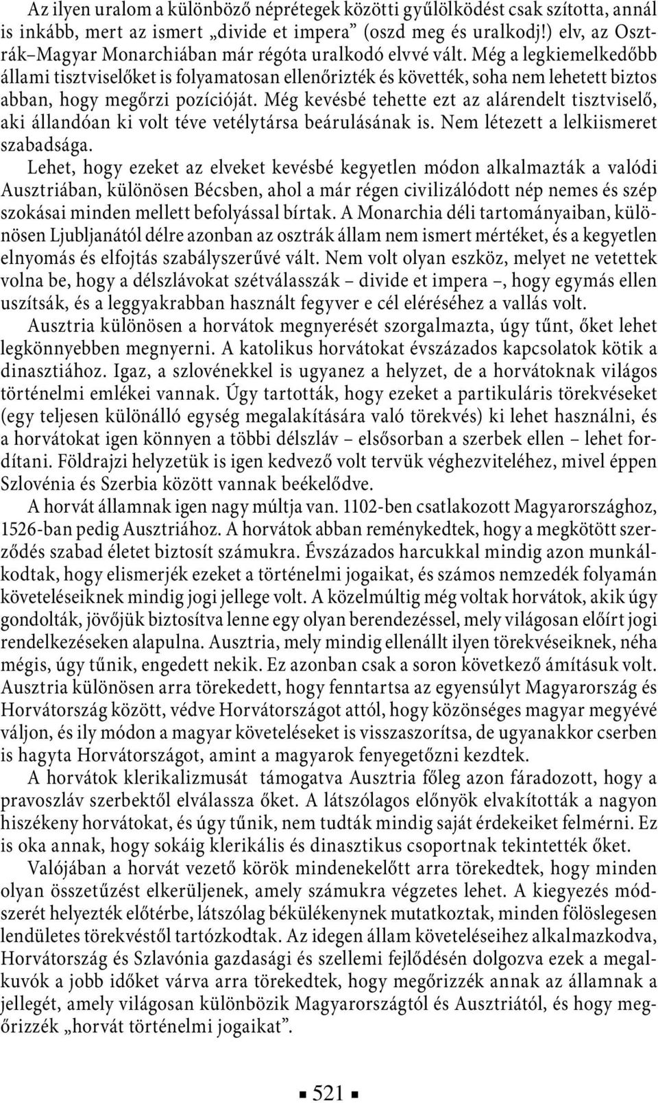 Még a legkiemelkedőbb állami tisztviselőket is folyamatosan ellenőrizték és követték, soha nem lehetett biztos abban, hogy megőrzi pozícióját.