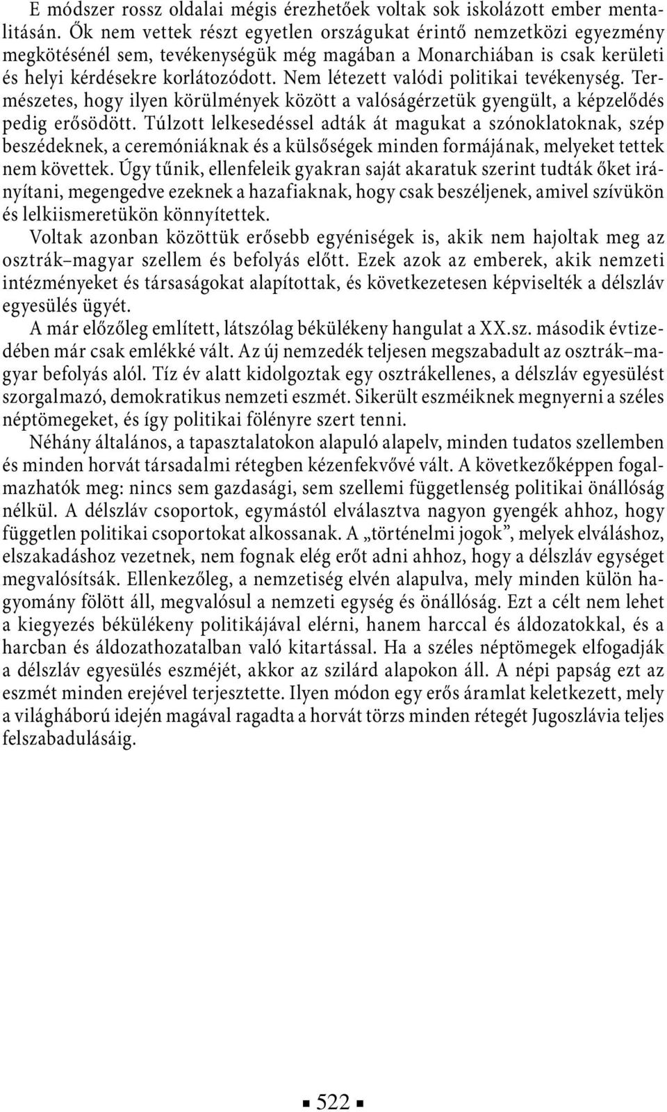 Nem létezett valódi politikai tevékenység. Természetes, hogy ilyen körülmények között a valóságérzetük gyengült, a képzelődés pedig erősödött.