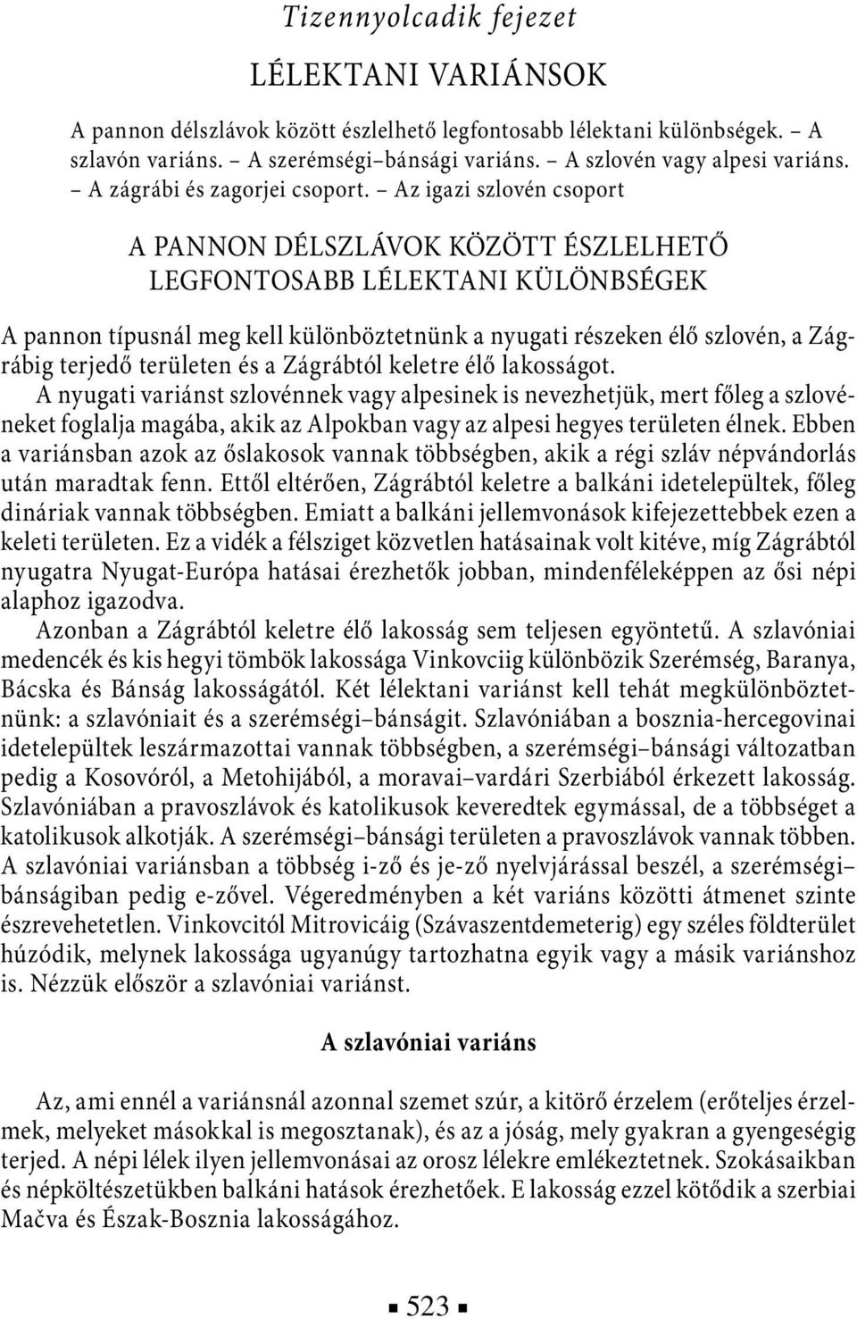 Az igazi szlovén csoport A PANNON DÉLSZLÁVOK KÖZÖTT ÉSZLELHETŐ LEGFONTOSABB LÉLEKTANI KÜLÖNBSÉGEK A pannon típusnál meg kell különböztetnünk a nyugati részeken élő szlovén, a Zágrábig terjedő