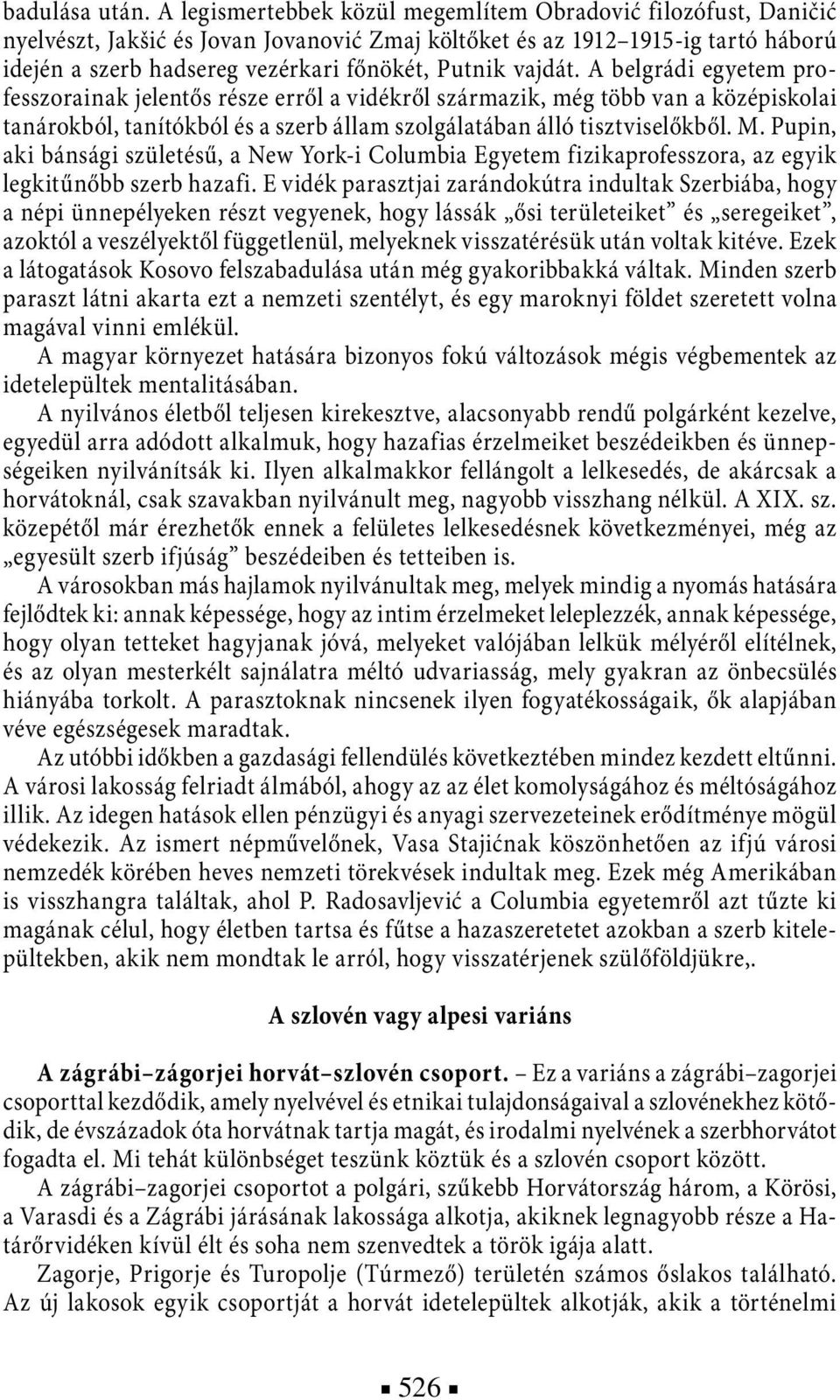 vajdát. A belgrádi egyetem professzorainak jelentős része erről a vidékről származik, még több van a középiskolai tanárokból, tanítókból és a szerb állam szolgálatában álló tisztviselőkből. M.