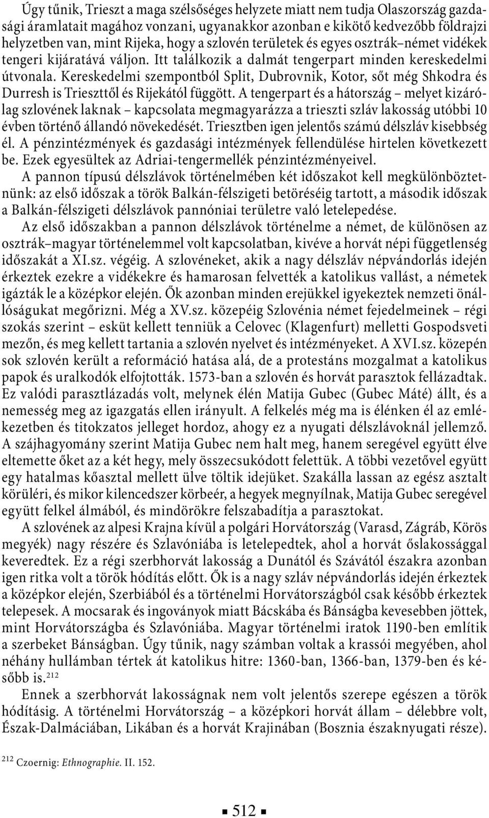 Kereskedelmi szempontból Split, Dubrovnik, Kotor, sőt még Shkodra és Durresh is Trieszttől és Rijekától függött.