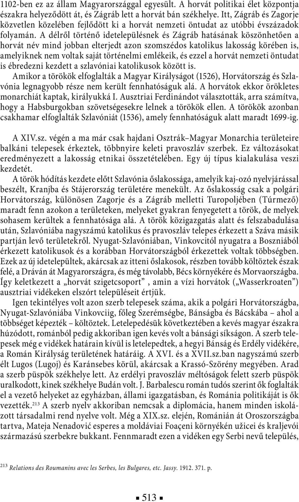 A délről történő idetelepülésnek és Zágráb hatásának köszönhetően a horvát név mind jobban elterjedt azon szomszédos katolikus lakosság körében is, amelyiknek nem voltak saját történelmi emlékeik, és
