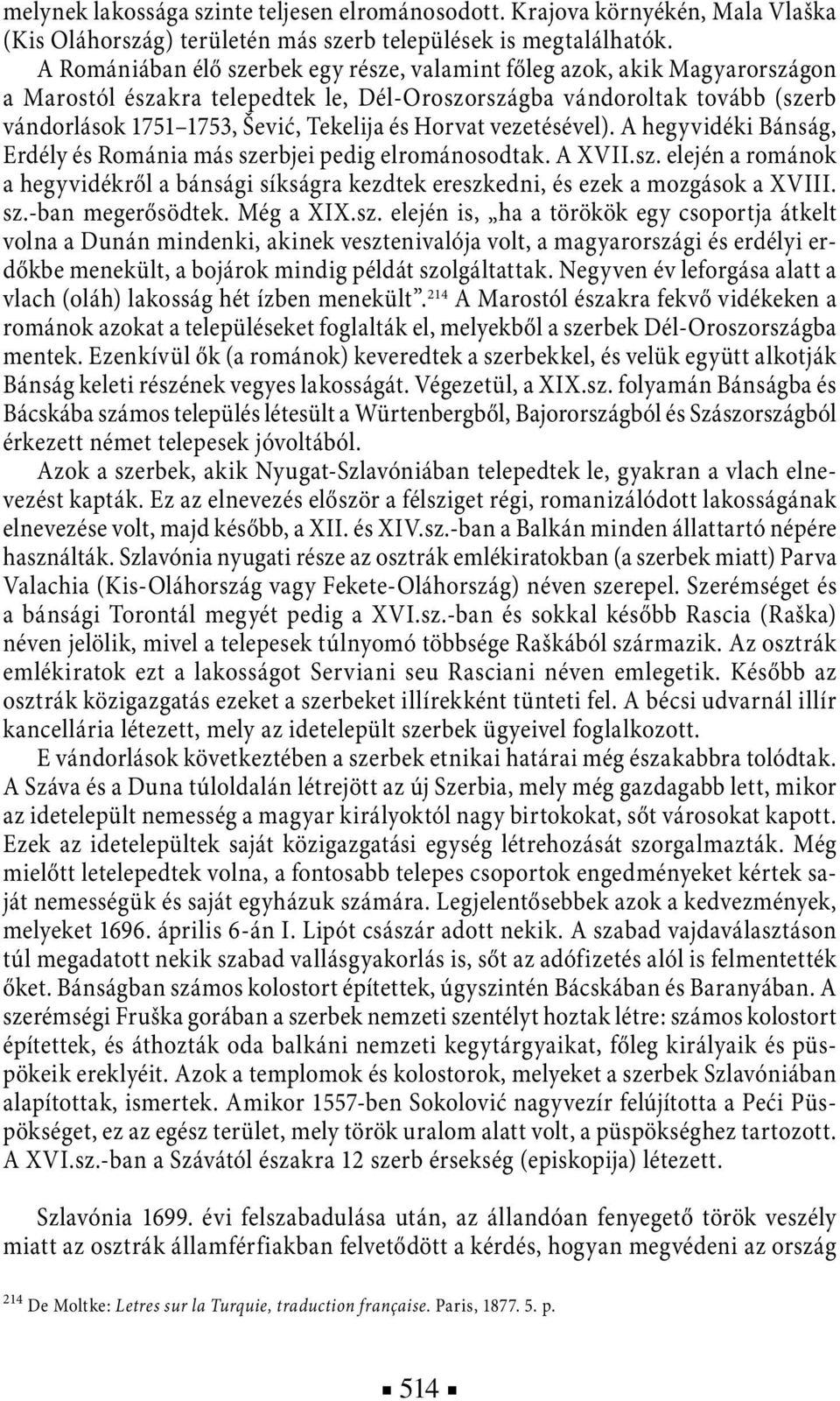 Horvat vezetésével). A hegyvidéki Bánság, Erdély és Románia más szerbjei pedig elrománosodtak. A XVII.sz. elején a románok a hegyvidékről a bánsági síkságra kezdtek ereszkedni, és ezek a mozgások a XVIII.