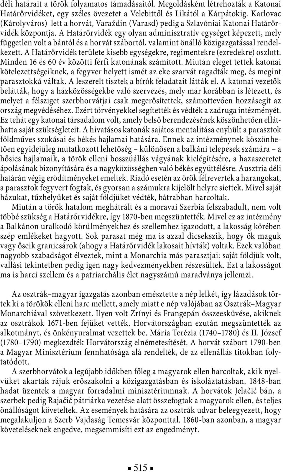 A Határőrvidék egy olyan adminisztratív egységet képezett, mely független volt a bántól és a horvát szábortól, valamint önálló közigazgatással rendelkezett.