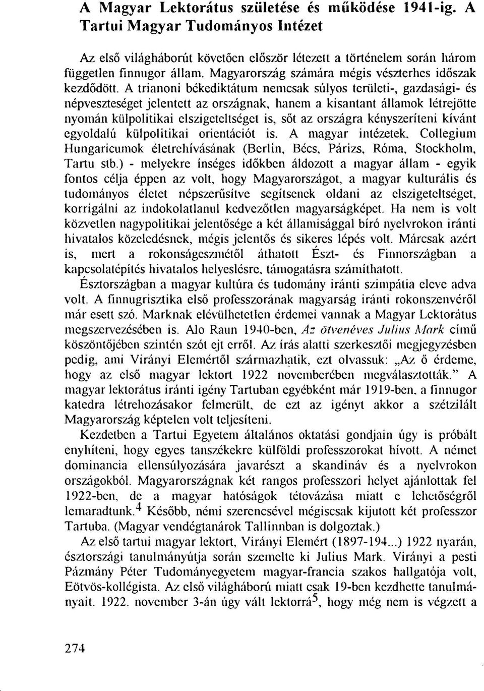 A trianoni békediktátum nemcsak súlyos területi-, gazdasági- és népveszteséget jelentett az országnak, hanem a kisantant államok létrejötte nyomán külpolitikai elszigeteltséget is, sőt az országra
