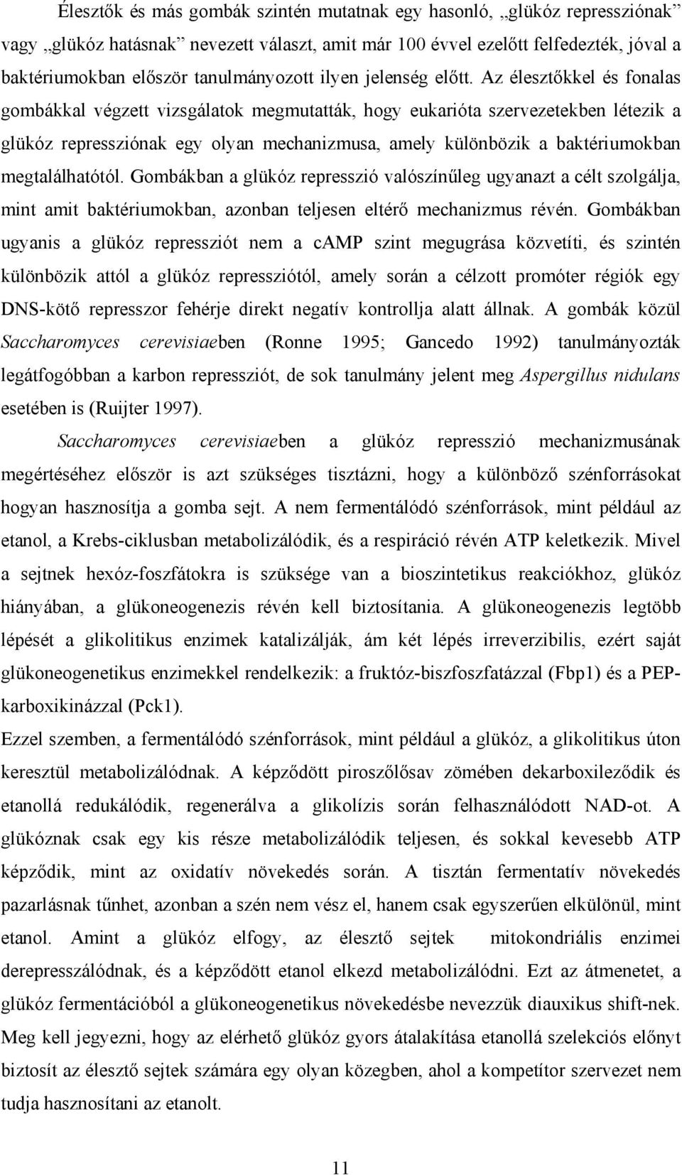 Az éleszt kkel és fonalas gombákkal végzett vizsgálatok megmutatták, hogy eukarióta szervezetekben létezik a glükóz repressziónak egy olyan mechanizmusa, amely különbözik a baktériumokban
