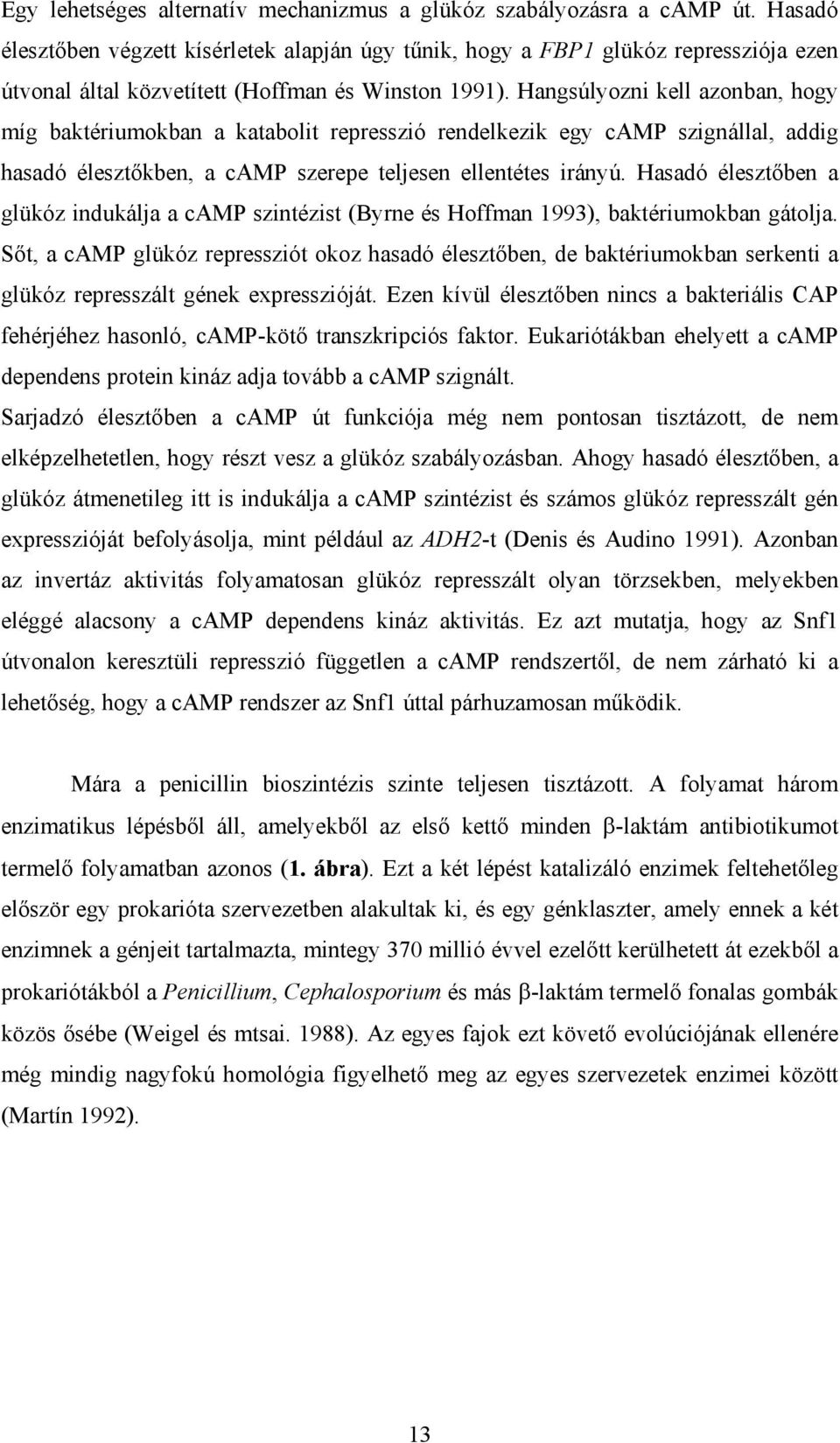Hangsúlyozni kell azonban, hogy míg baktériumokban a katabolit represszió rendelkezik egy camp szignállal, addig hasadó éleszt kben, a camp szerepe teljesen ellentétes irányú.