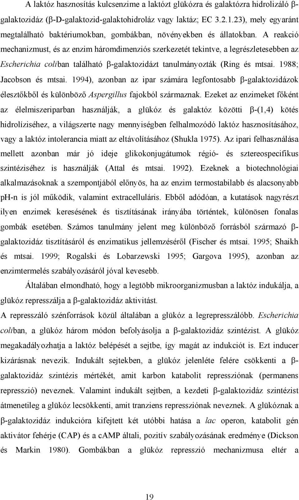 A reakció mechanizmust, és az enzim háromdimenziós szerkezetét tekintve, a legrészletesebben az Escherichia coliban található -galaktozidázt tanulmányozták (Ring és mtsai. 1988; Jacobson és mtsai.