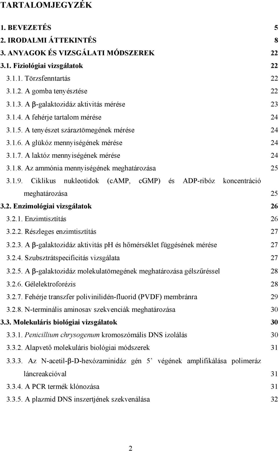 Az ammónia mennyiségének meghatározása 25 3.1.9. Ciklikus nukleotidok (camp, cgmp) és ADP-ribóz koncentráció meghatározása 25 3.2. Enzimológiai vizsgálatok 26 3.2.1. Enzimtisztítás 26 3.2.2. Részleges enzimtisztítás 27 3.