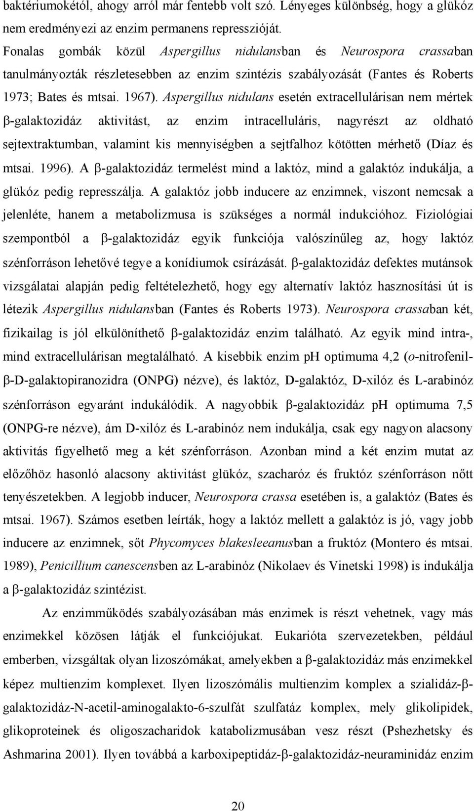 Aspergillus nidulans esetén extracellulárisan nem mértek -galaktozidáz aktivitást, az enzim intracelluláris, nagyrészt az oldható sejtextraktumban, valamint kis mennyiségben a sejtfalhoz kötötten