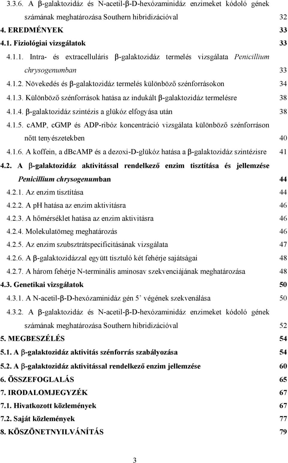 1.4. -galaktozidáz szintézis a glükóz elfogyása után 38 4.1.5. camp, cgmp és ADP-ribóz koncentráció vizsgálata különböz szénforráson n tt tenyészetekben 40 4.1.6.
