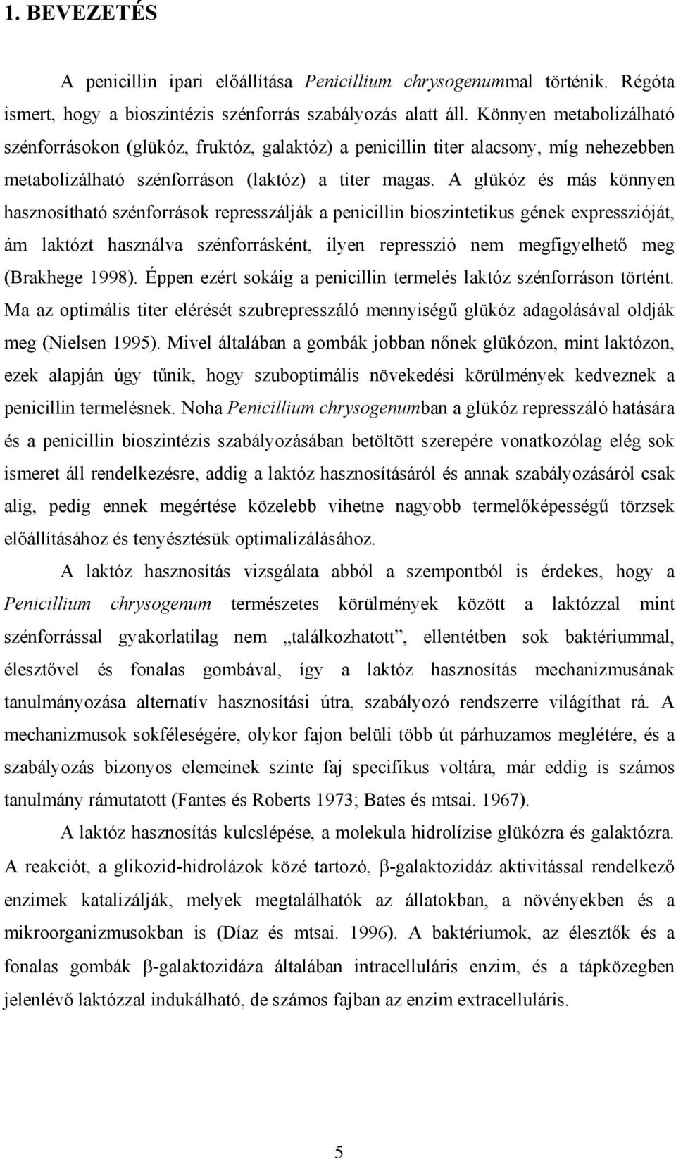 A glükóz és más könnyen hasznosítható szénforrások represszálják a penicillin bioszintetikus gének expresszióját, ám laktózt használva szénforrásként, ilyen represszió nem megfigyelhet meg (Brakhege