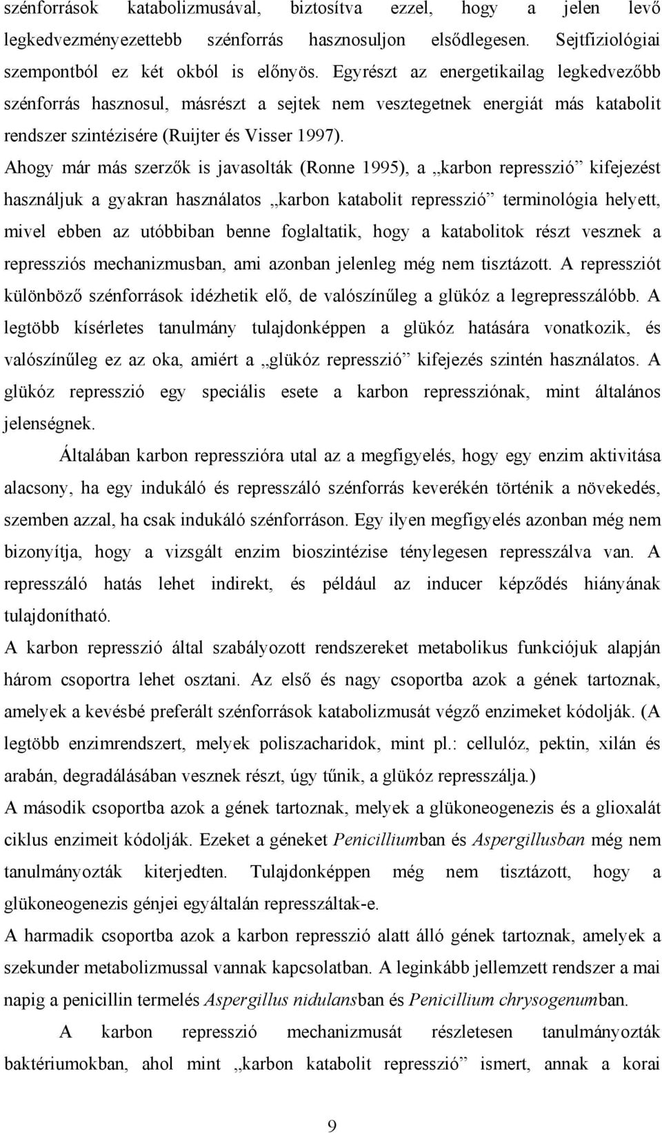 Ahogy már más szerz k is javasolták (Ronne 1995), a karbon represszió kifejezést használjuk a gyakran használatos karbon katabolit represszió terminológia helyett, mivel ebben az utóbbiban benne