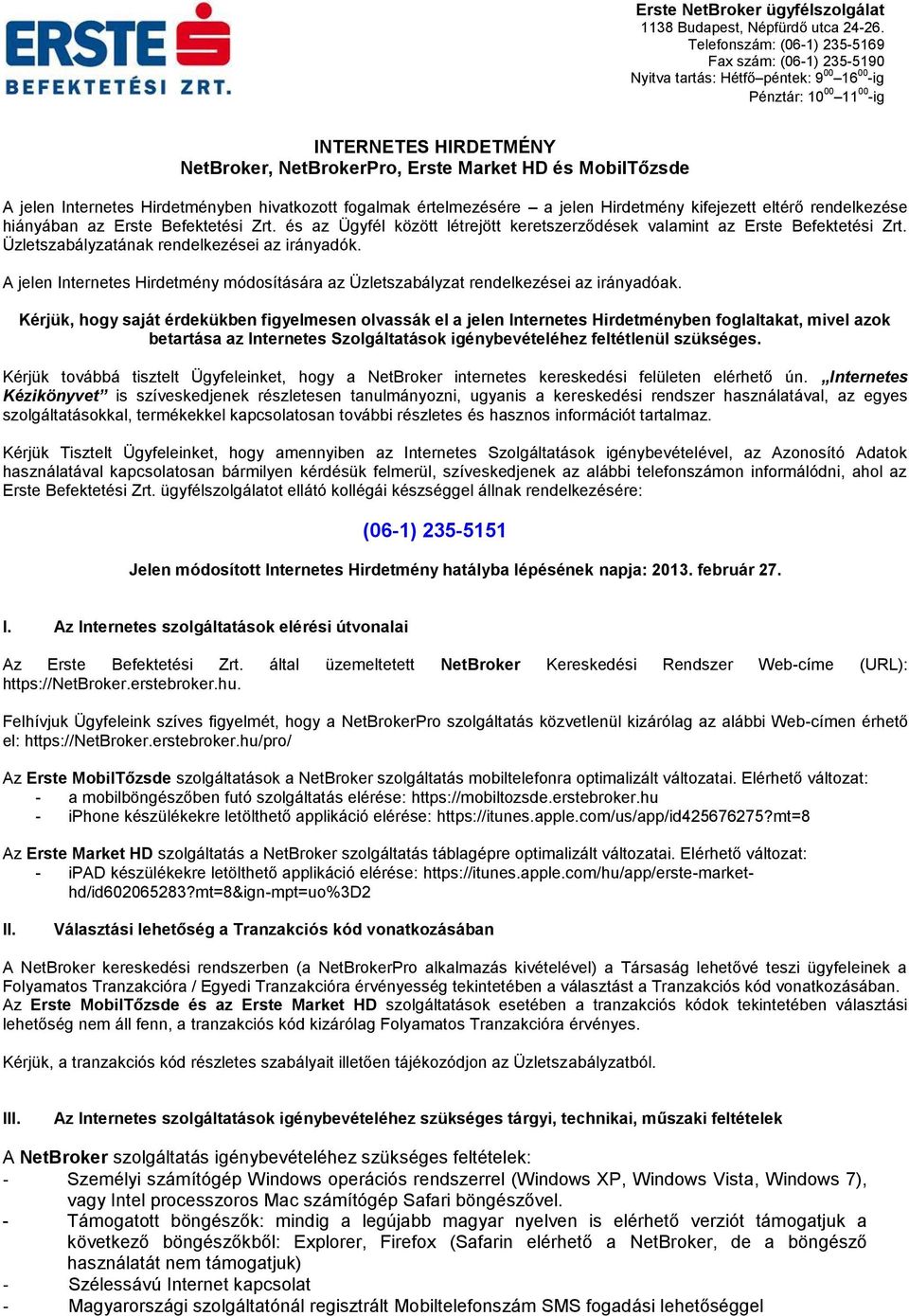 MobilTőzsde A jelen Internetes Hirdetményben hivatkozott fogalmak értelmezésére a jelen Hirdetmény kifejezett eltérő rendelkezése hiányában az Erste Befektetési Zrt.