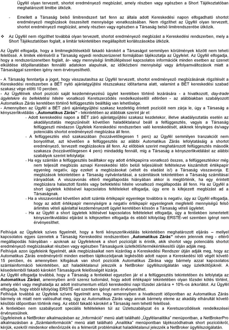 Nem rögzíthet az Ügyfél olyan tervezett, shortot eredményező megbízást, amely részben vagy egészben a Társaság belső limitrendszerébe ütközik.