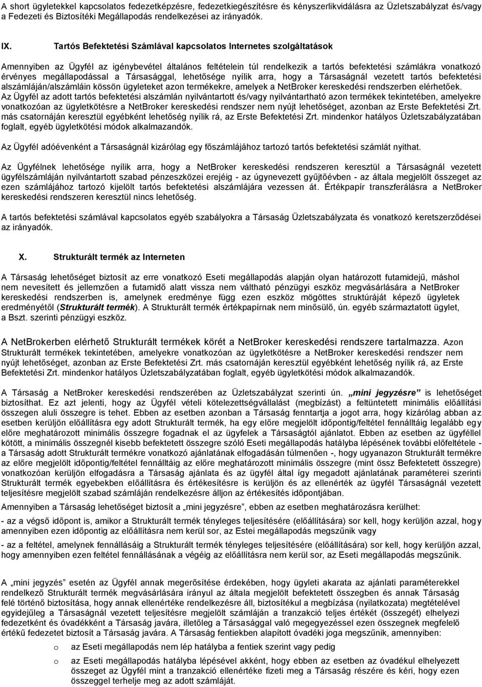 megállapodással a Társasággal, lehetősége nyílik arra, hogy a Társaságnál vezetett tartós befektetési alszámláján/alszámláin kössön ügyleteket azon termékekre, amelyek a NetBroker kereskedési
