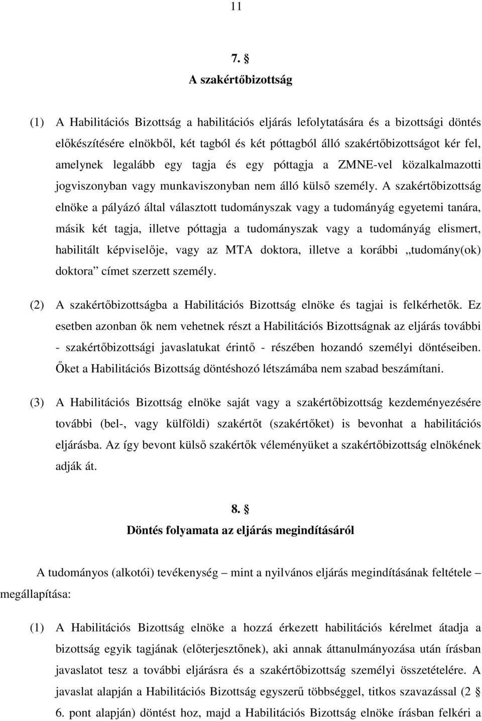 A szakértőbizottság elnöke a pályázó által választott tudományszak vagy a tudományág egyetemi tanára, másik két tagja, illetve póttagja a tudományszak vagy a tudományág elismert, habilitált