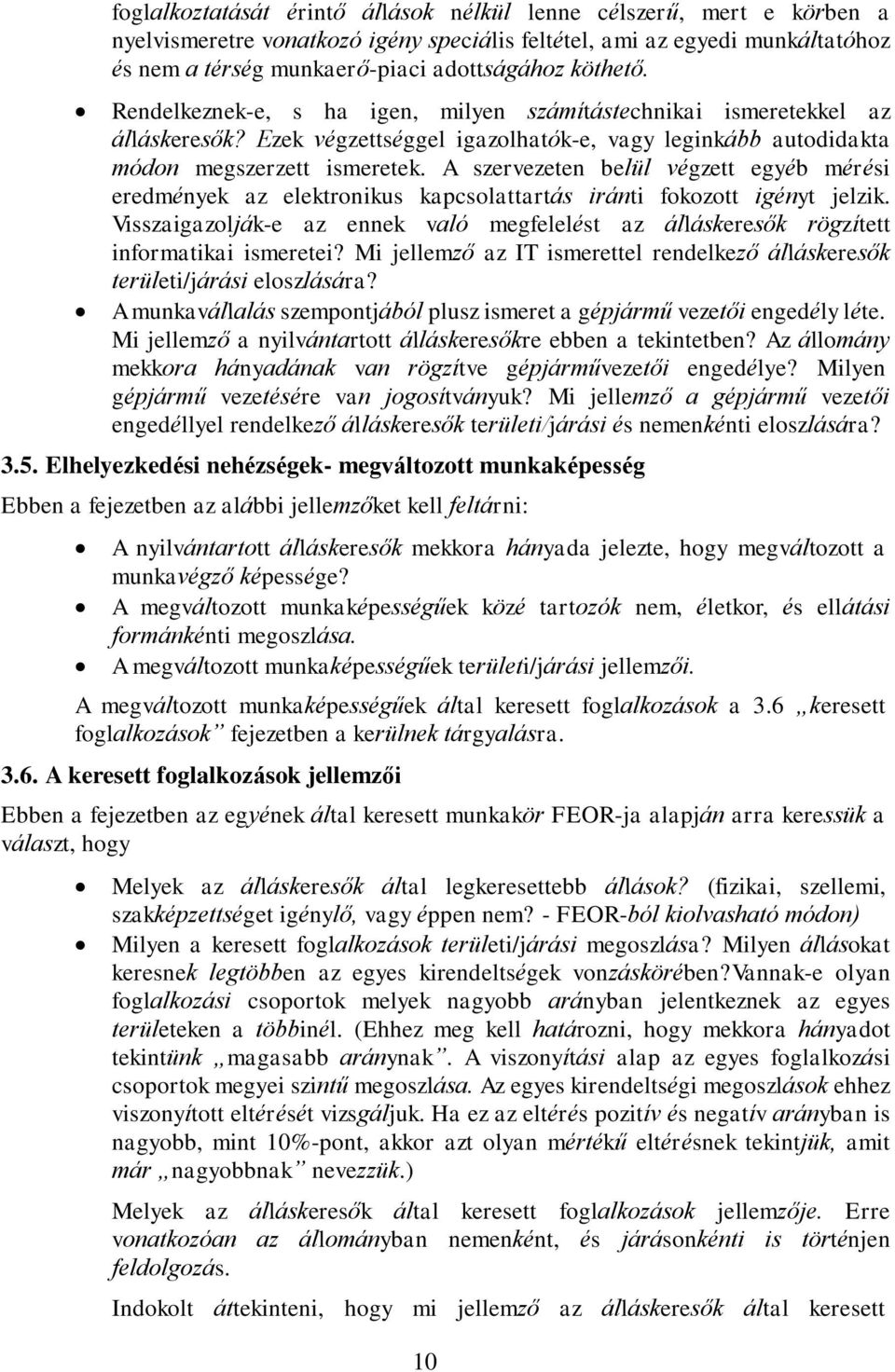 A szervezeten belül végzett egyéb mérési eredmények az elektronikus kapcsolattartás iránti fokozott igényt jelzik.