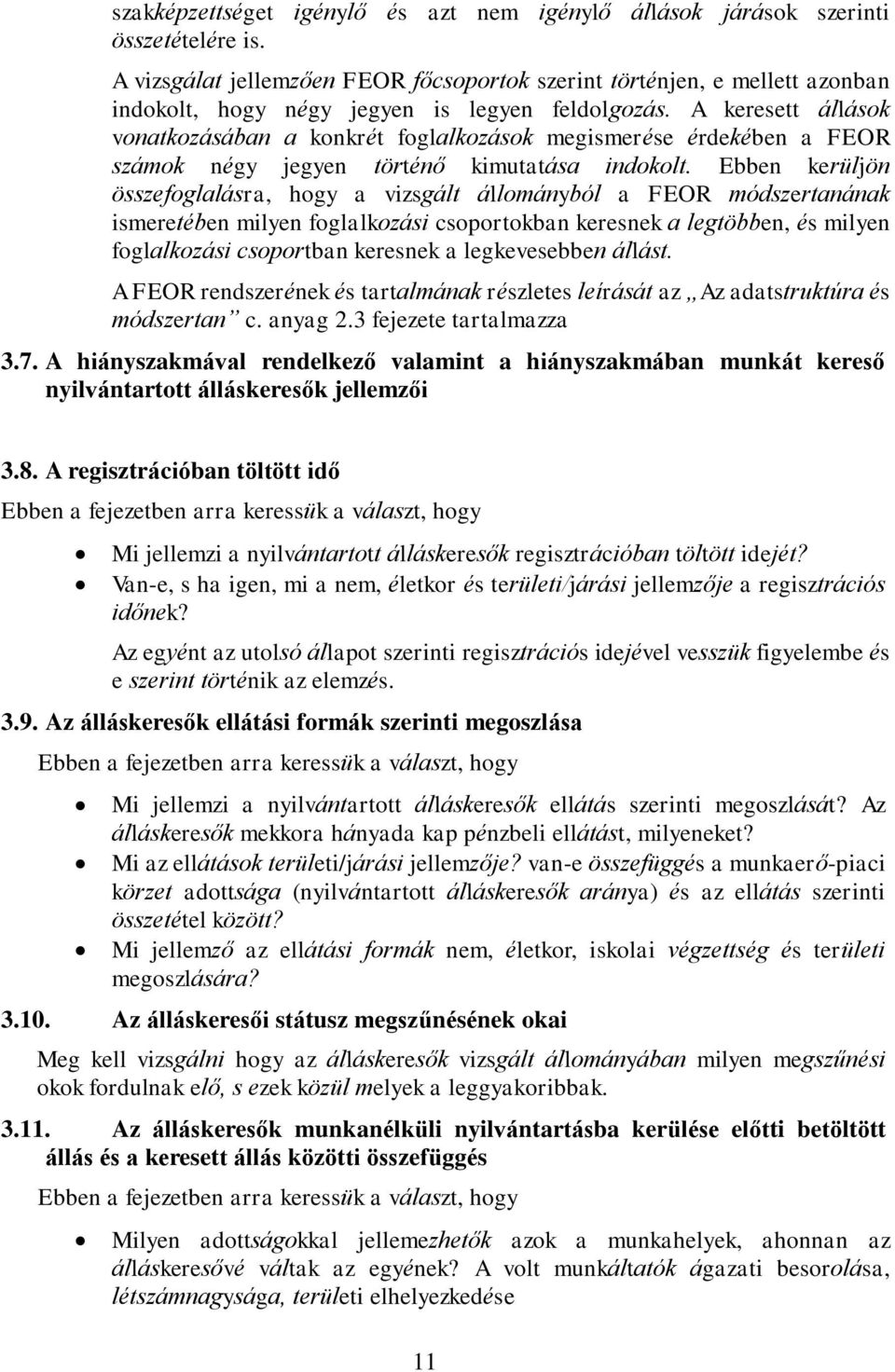 A keresett állások vonatkozásában a konkrét foglalkozások megismerése érdekében a FEOR számok négy jegyen történő kimutatása indokolt.