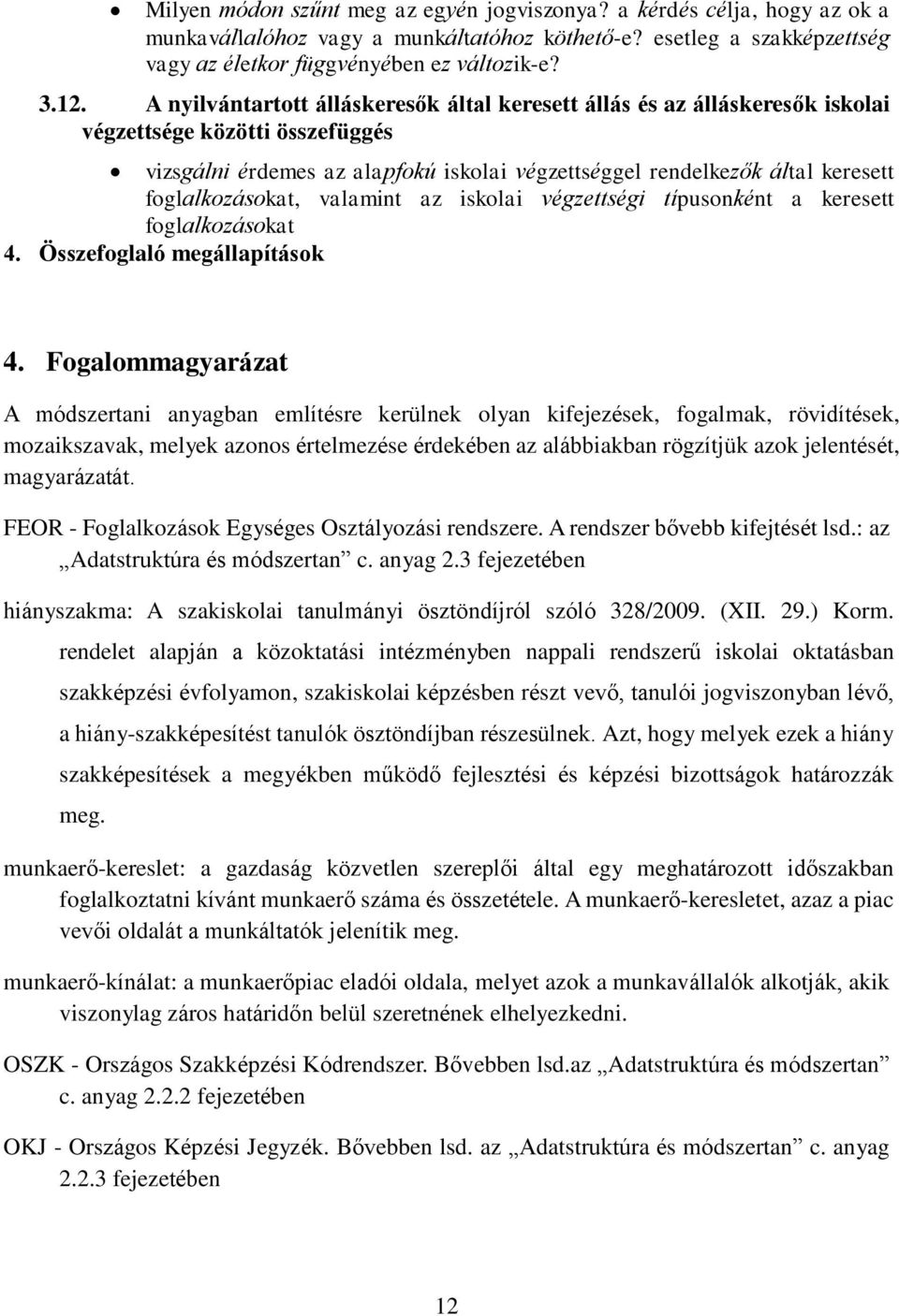 foglalkozásokat, valamint az iskolai végzettségi típusonként a keresett foglalkozásokat 4. Összefoglaló megállapítások 4.