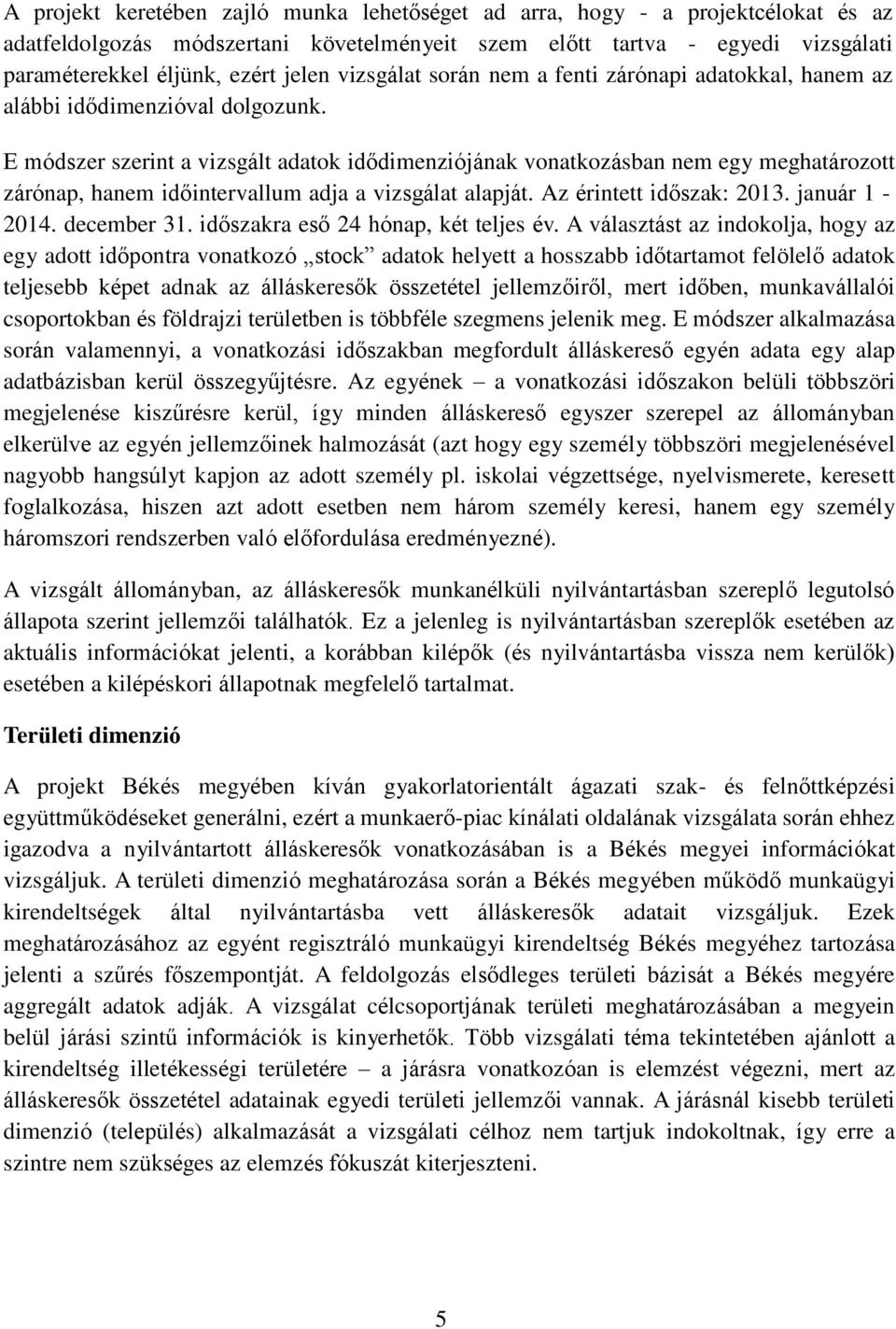 E módszer szerint a vizsgált adatok idődimenziójának vonatkozásban nem egy meghatározott zárónap, hanem időintervallum adja a vizsgálat alapját. Az érintett időszak: 2013. január 1-2014. december 31.