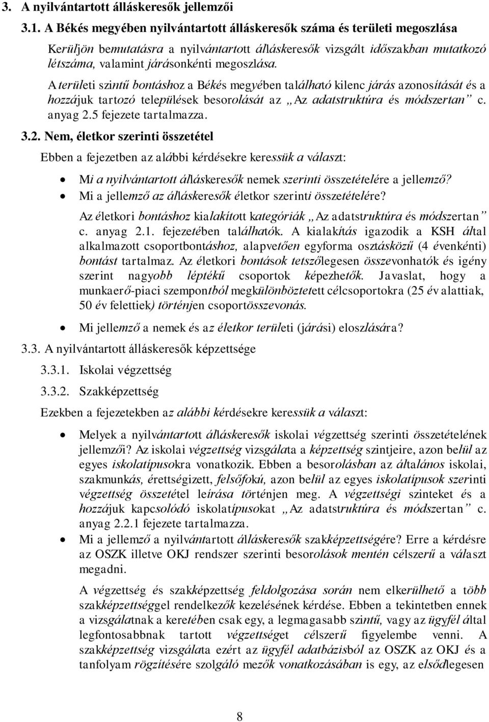 A területi szintű bontáshoz a Békés megyében található kilenc járás azonosítását és a hozzájuk tartozó települések besorolását az Az adatstruktúra és módszertan c. anyag 2.