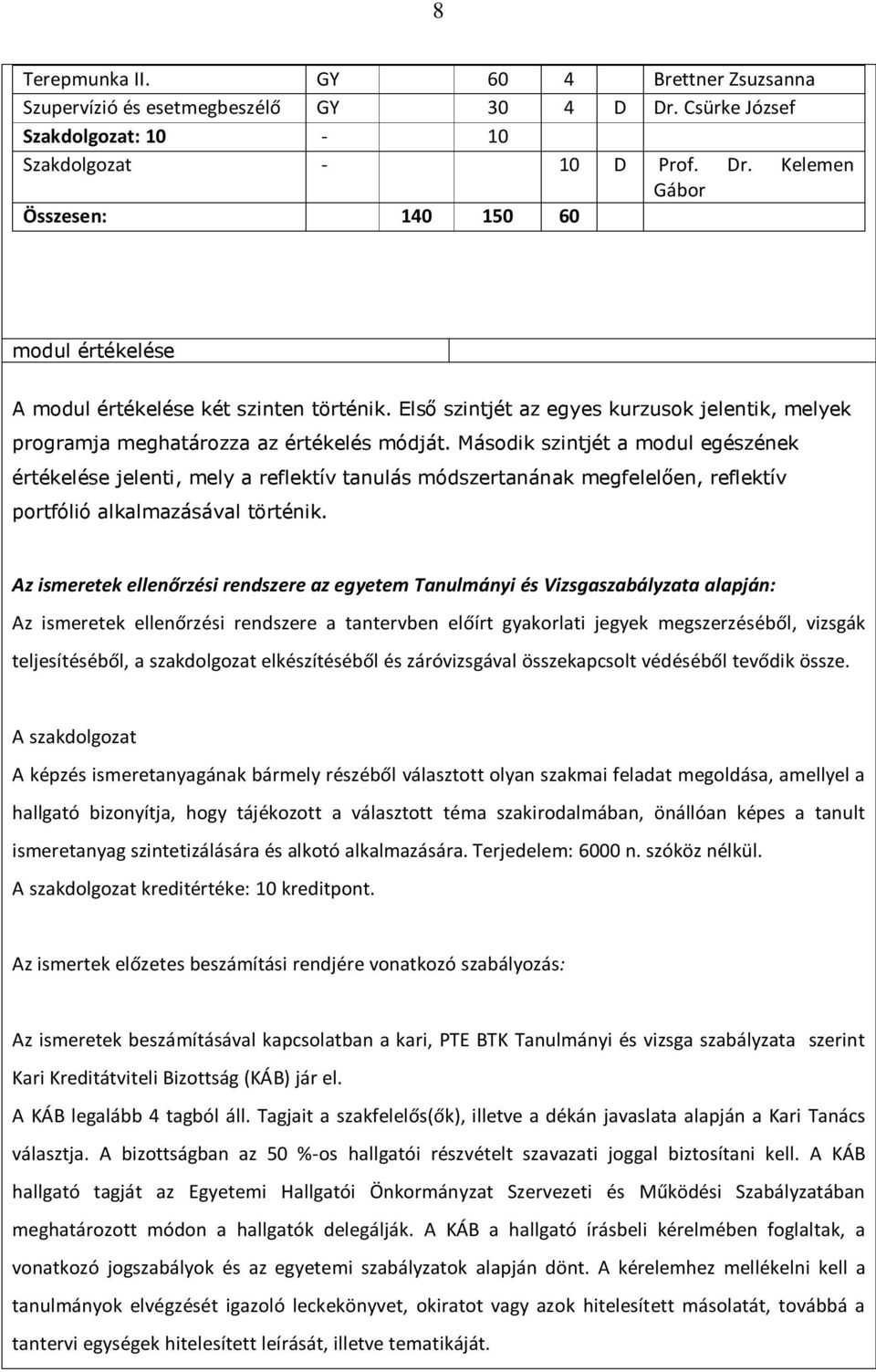 Második szintjét a modul egészének értékelése jelenti, mely a reflektív tanulás módszertanának megfelelően, reflektív portfólió alkalmazásával történik.