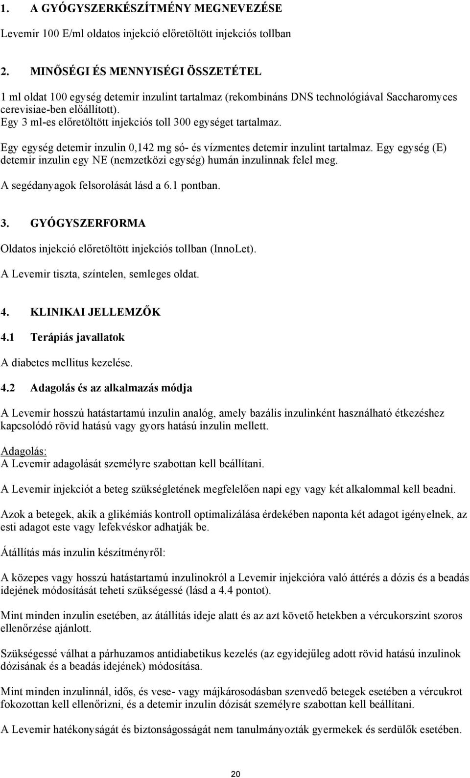 Egy 3 ml-es előretöltött injekciós toll 300 egységet tartalmaz. Egy egység detemir inzulin 0,142 mg só- és vízmentes detemir inzulint tartalmaz.